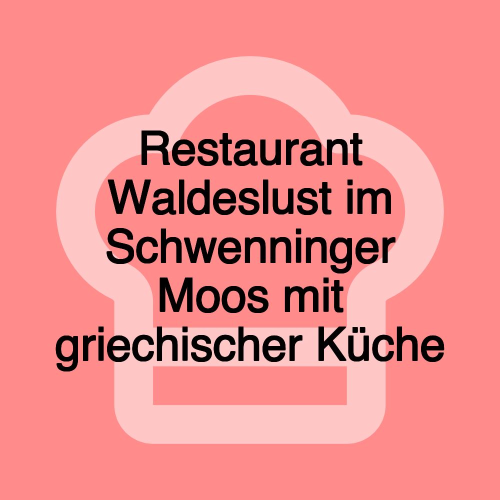 Restaurant Waldeslust im Schwenninger Moos mit griechischer Küche