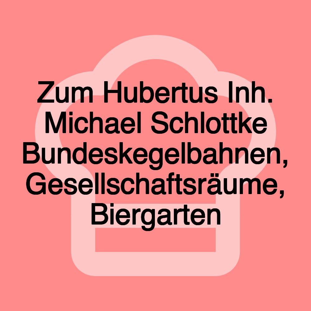 Zum Hubertus Inh. Michael Schlottke Bundeskegelbahnen, Gesellschaftsräume, Biergarten