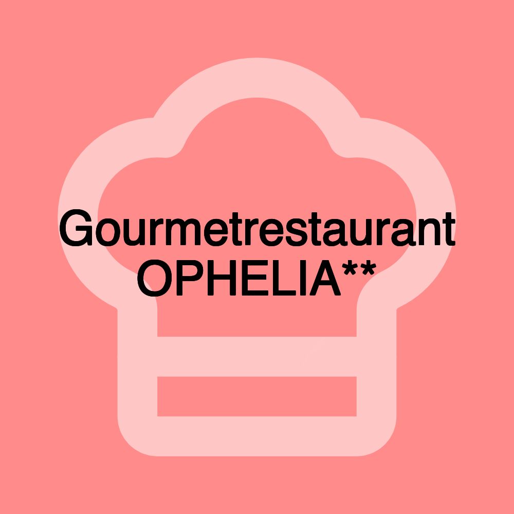 Gourmetrestaurant OPHELIA**