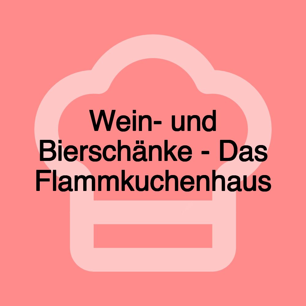 Wein- und Bierschänke - Das Flammkuchenhaus