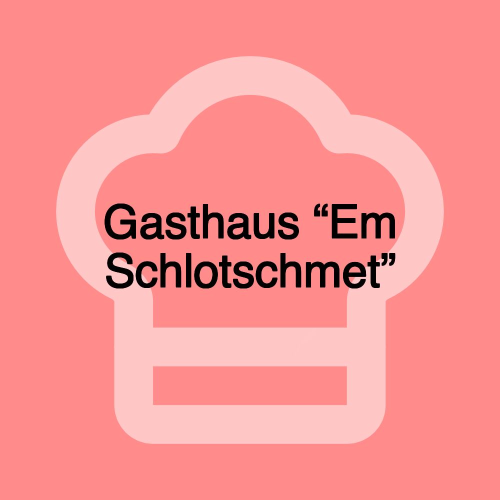 Gasthaus “Em Schlotschmet”