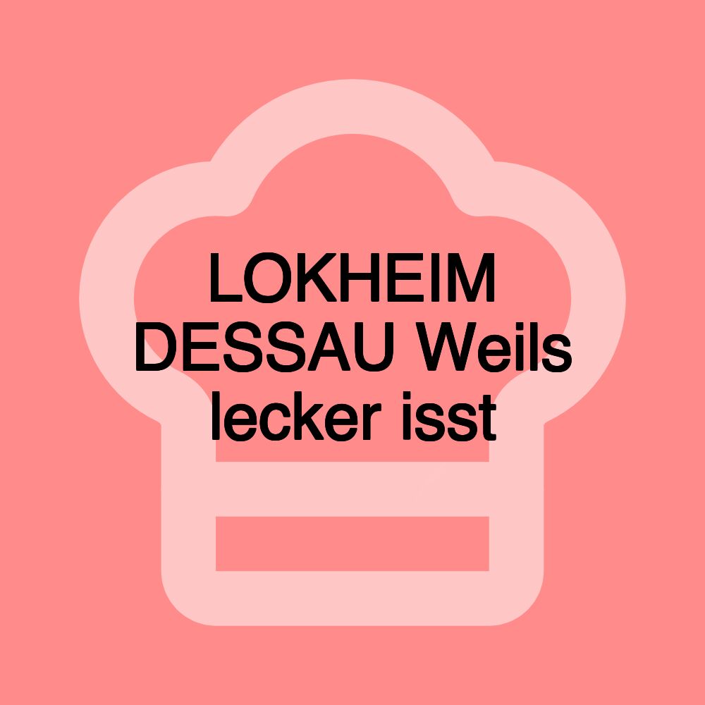 LOKHEIM DESSAU Weils lecker isst