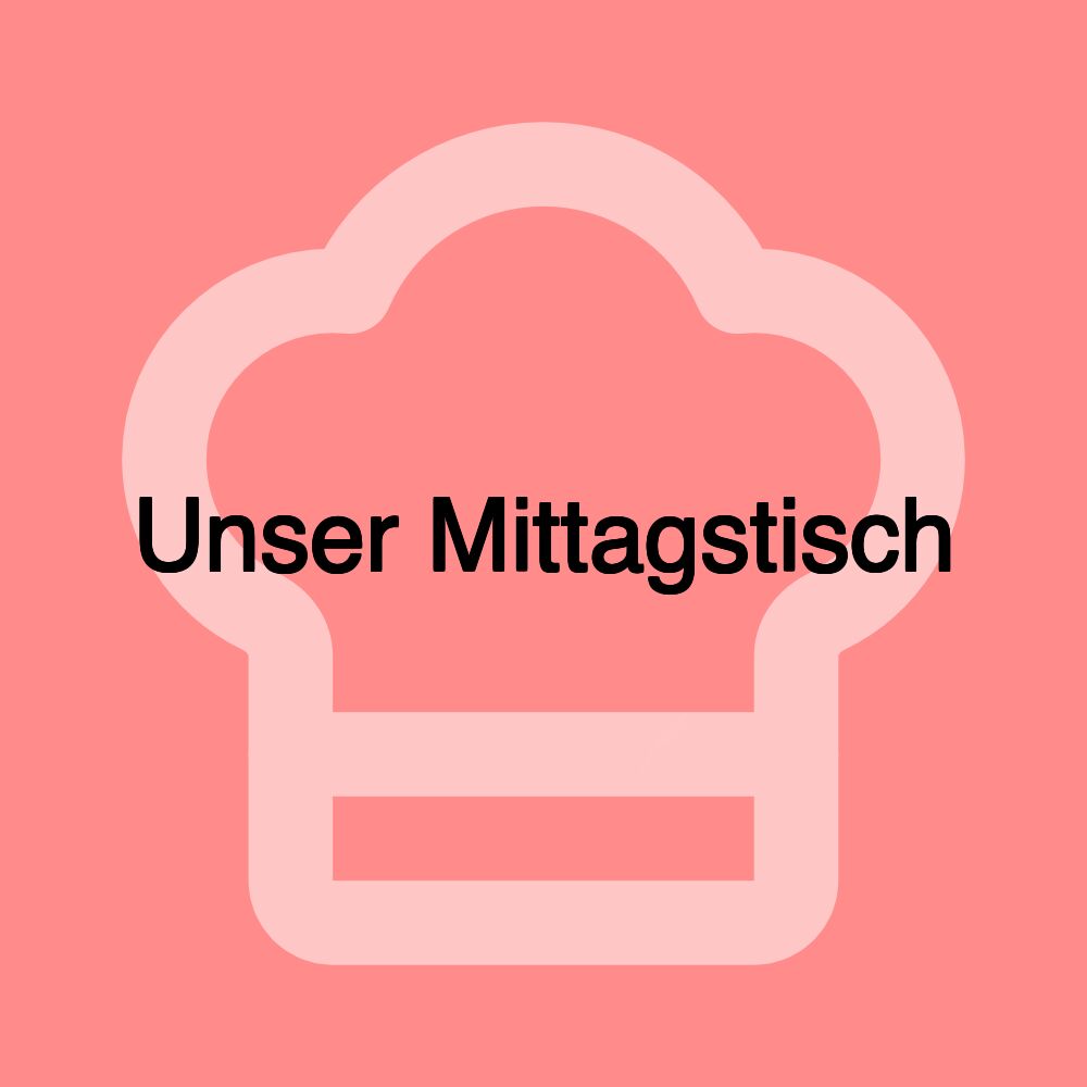 Unser Mittagstisch