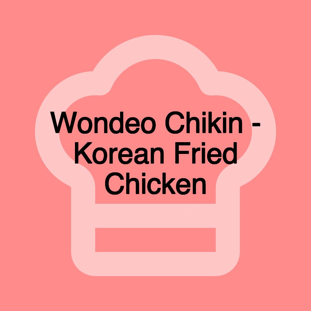 Wondeo Chikin - Korean Fried Chicken