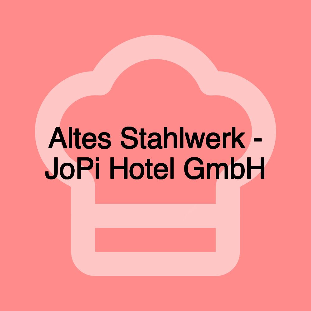 Altes Stahlwerk - JoPi Hotel GmbH