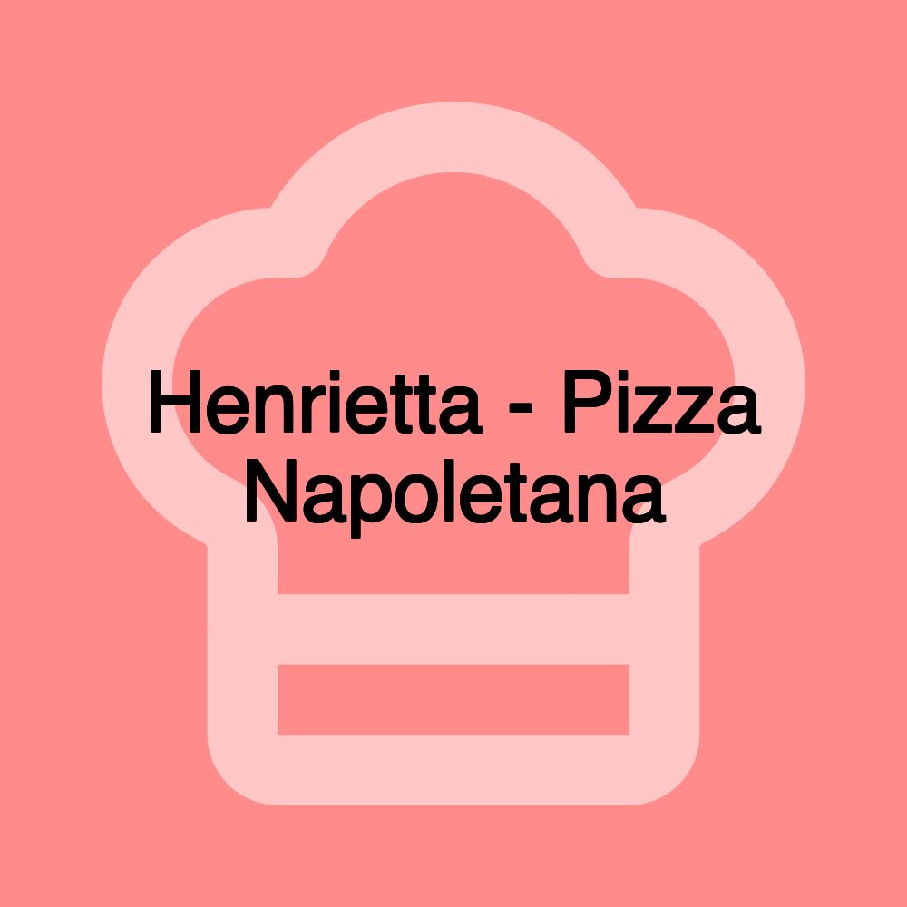 Henrietta - Pizza Napoletana