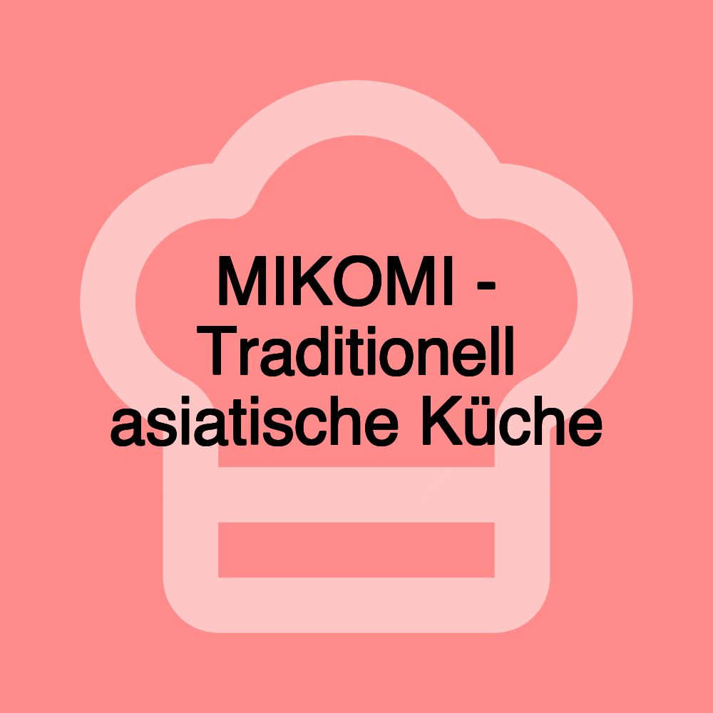 MIKOMI - Traditionell asiatische Küche