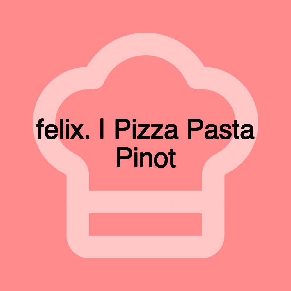 felix. | Pizza Pasta Pinot