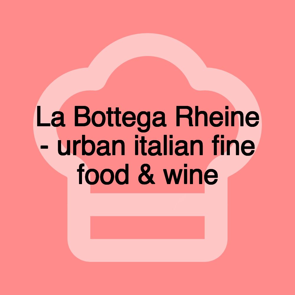 La Bottega Rheine - urban italian fine food & wine