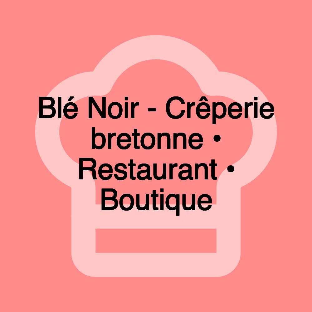 Blé Noir - Crêperie bretonne • Restaurant • Boutique