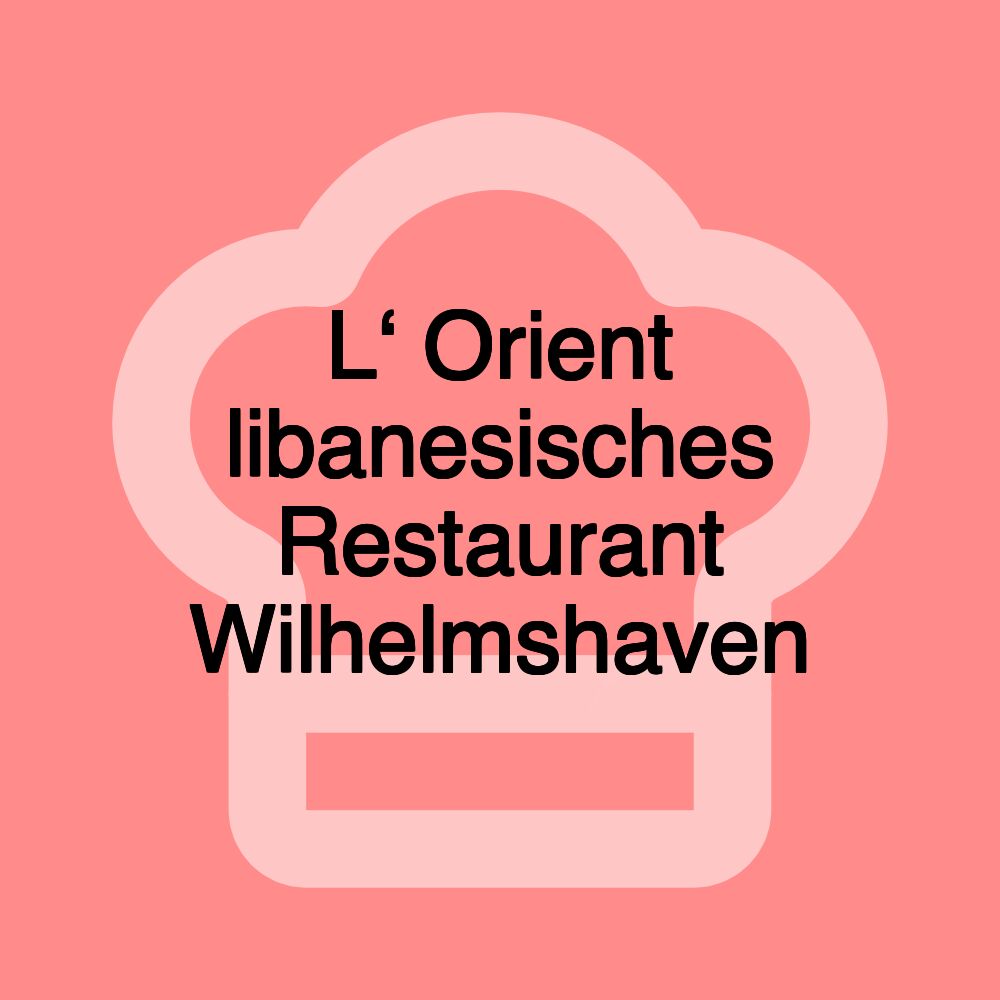 L‘ Orient libanesisches Restaurant Wilhelmshaven