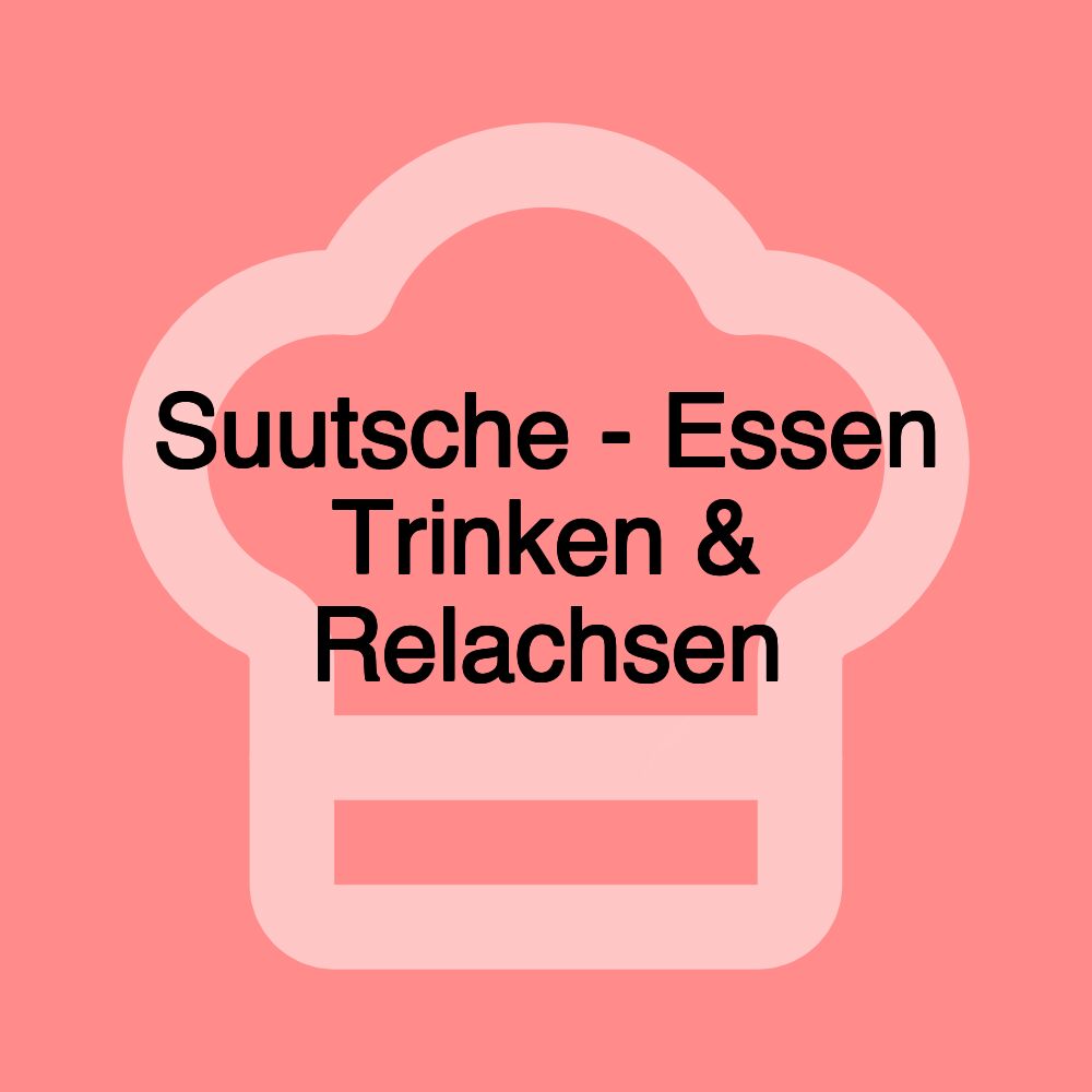 Suutsche - Essen Trinken & Relachsen