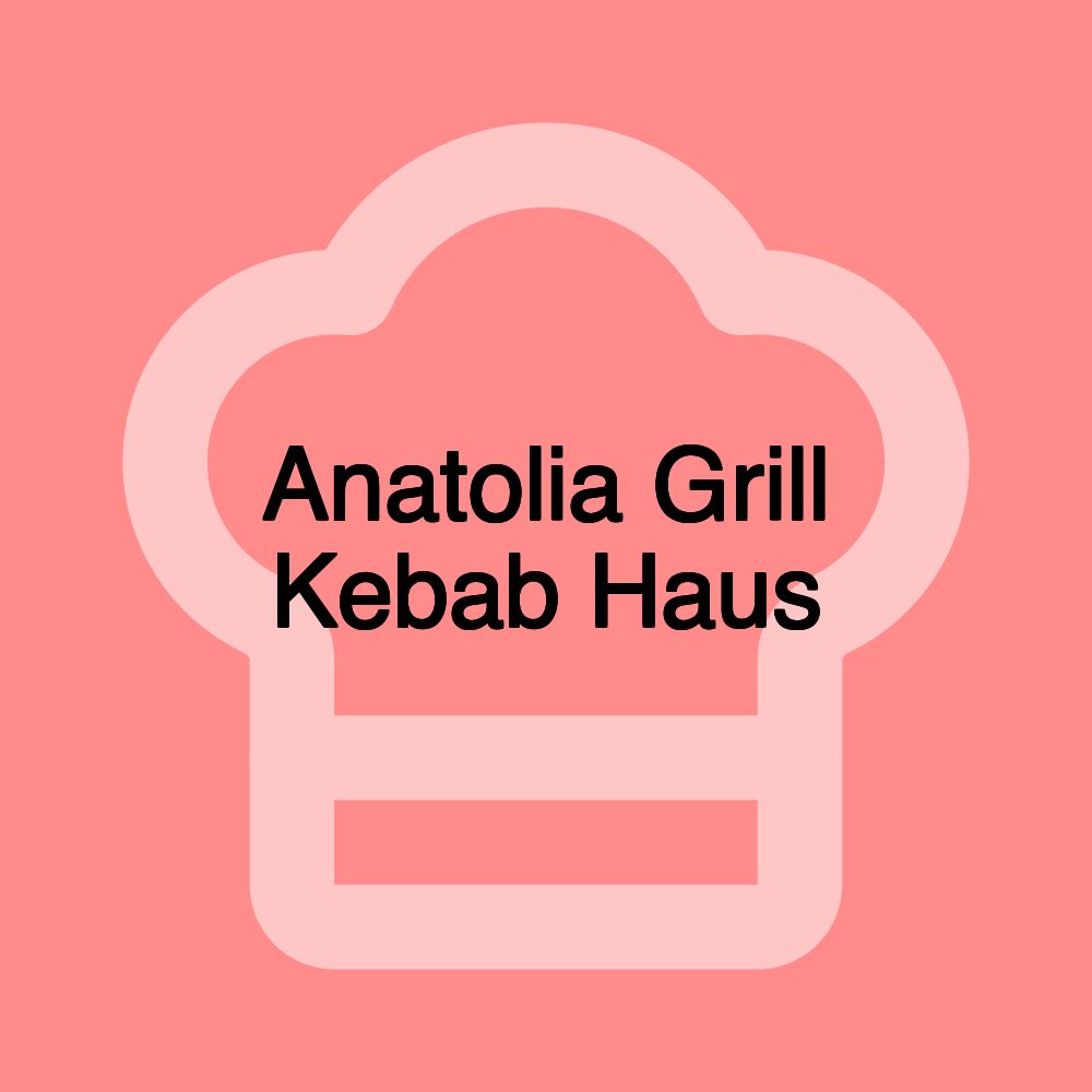 Anatolia Grill Kebab Haus