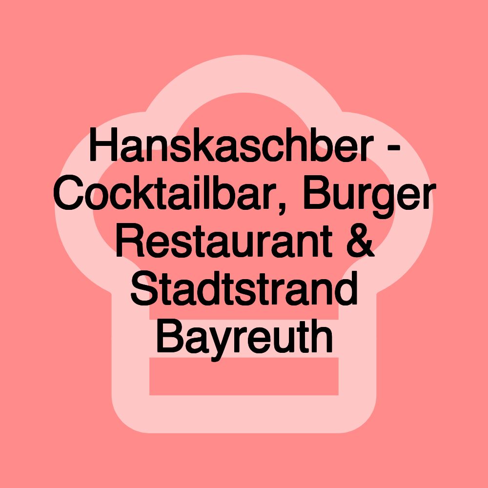 Hanskaschber - Cocktailbar, Burger Restaurant & Stadtstrand Bayreuth