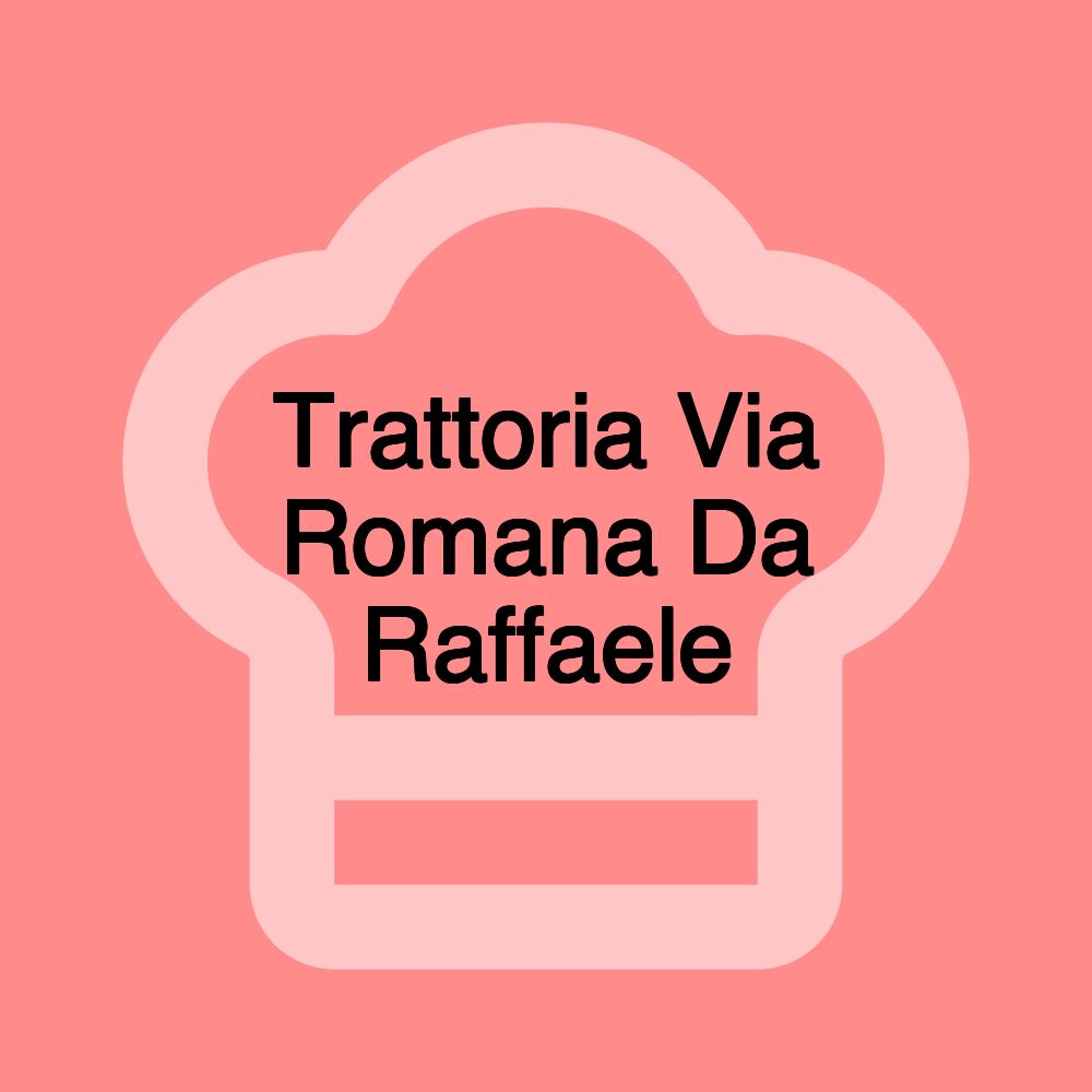 Trattoria Via Romana Da Raffaele