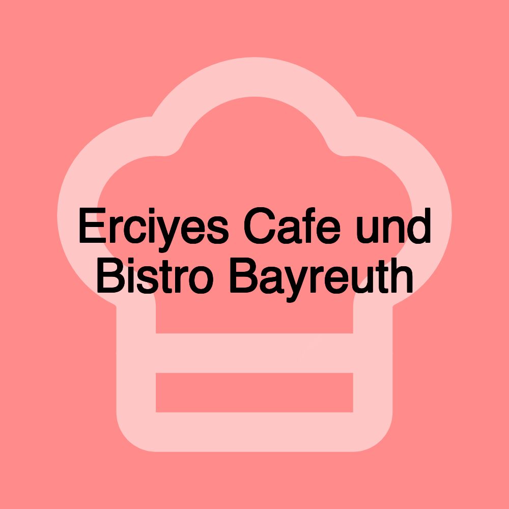 Erciyes Cafe und Bistro Bayreuth