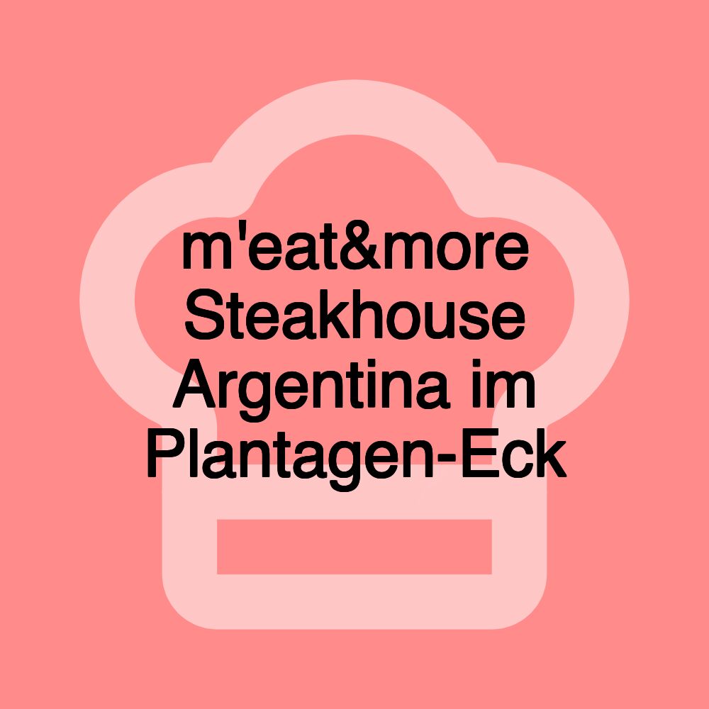 m'eat&more Steakhouse Argentina im Plantagen-Eck