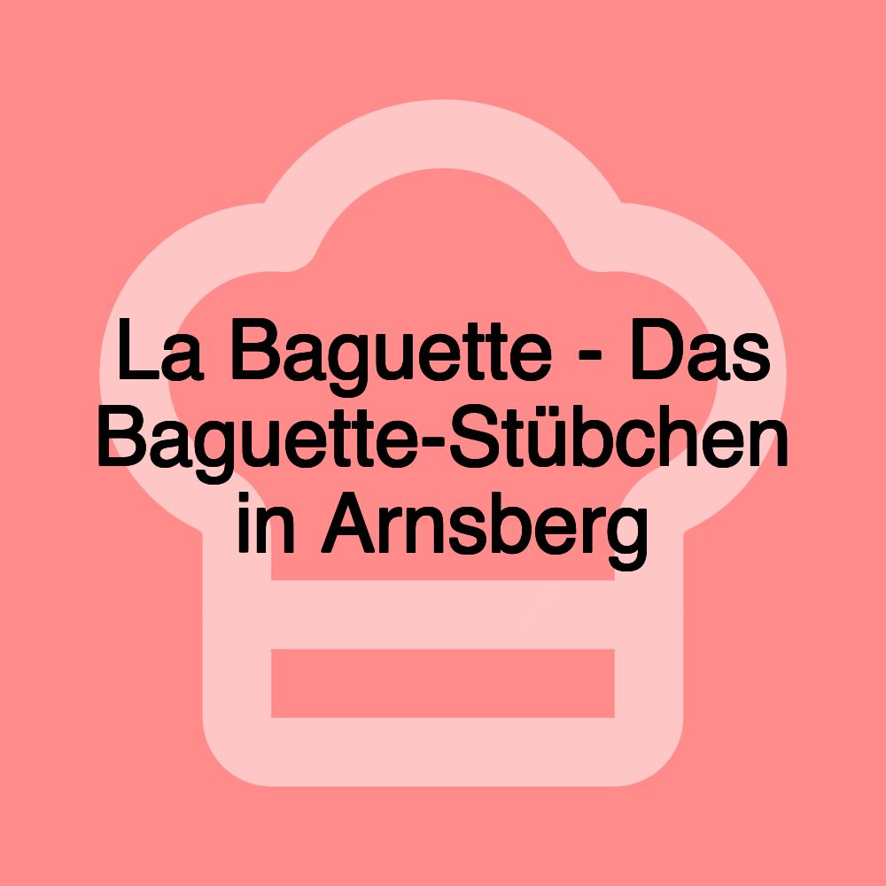 La Baguette - Das Baguette-Stübchen in Arnsberg