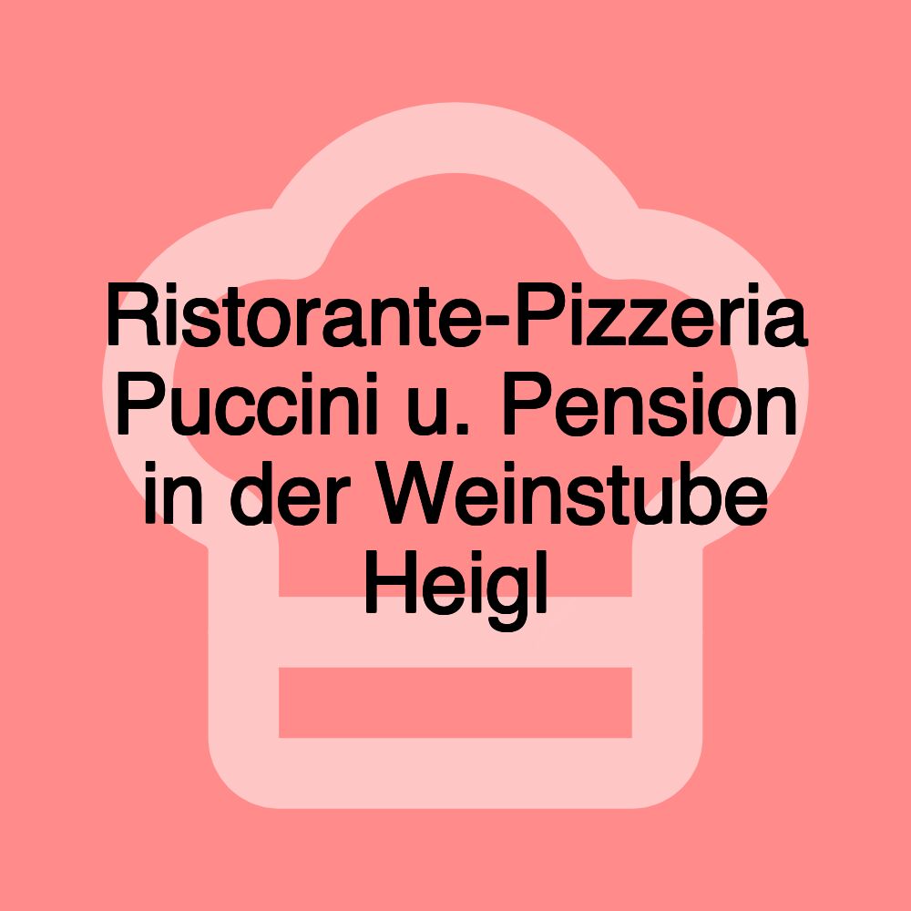 Ristorante-Pizzeria Puccini u. Pension in der Weinstube Heigl