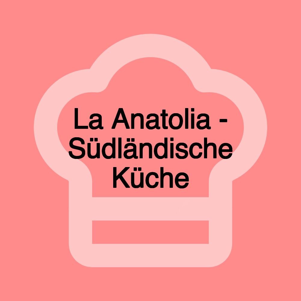 La Anatolia - Südländische Küche