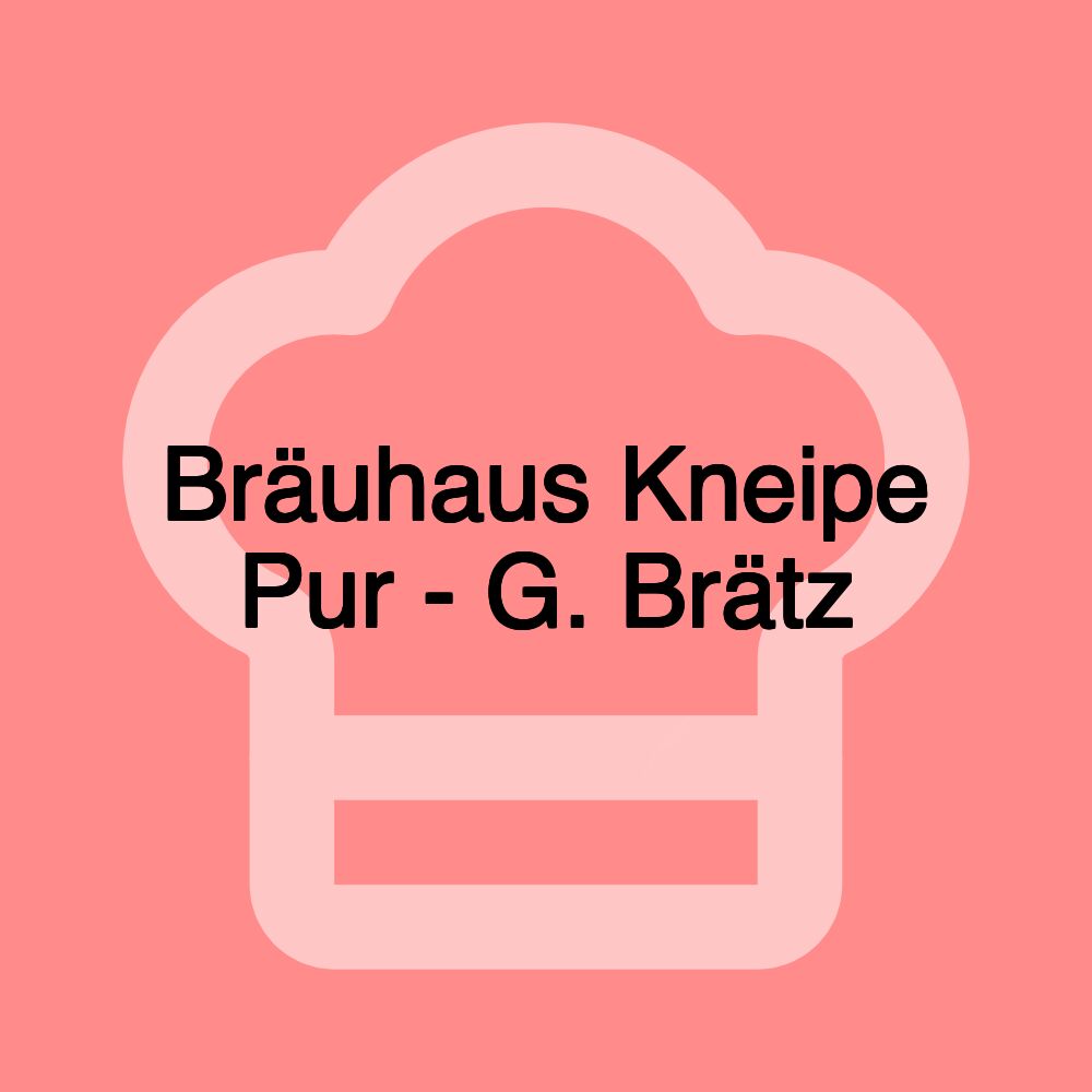 Bräuhaus Kneipe Pur - G. Brätz