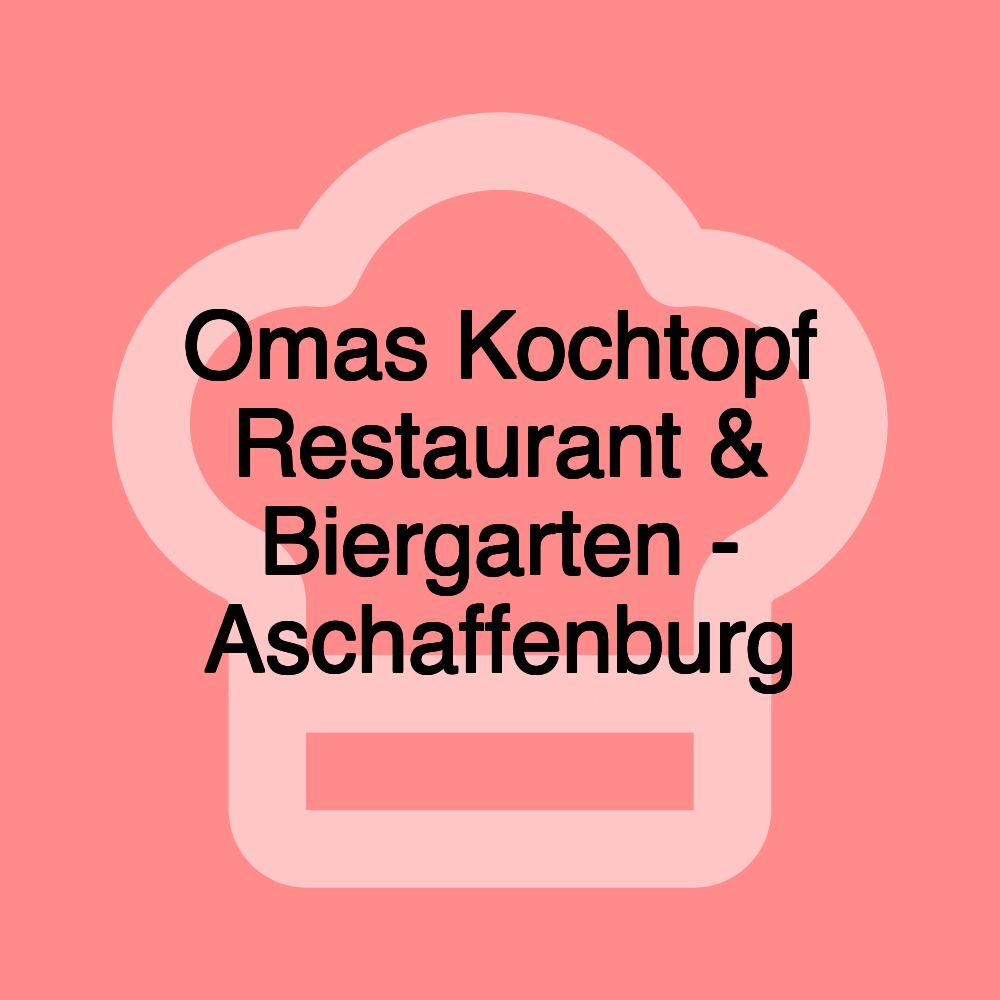 Omas Kochtopf Restaurant & Biergarten - Aschaffenburg