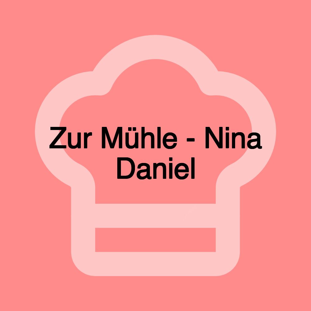 Zur Mühle - Nina Daniel