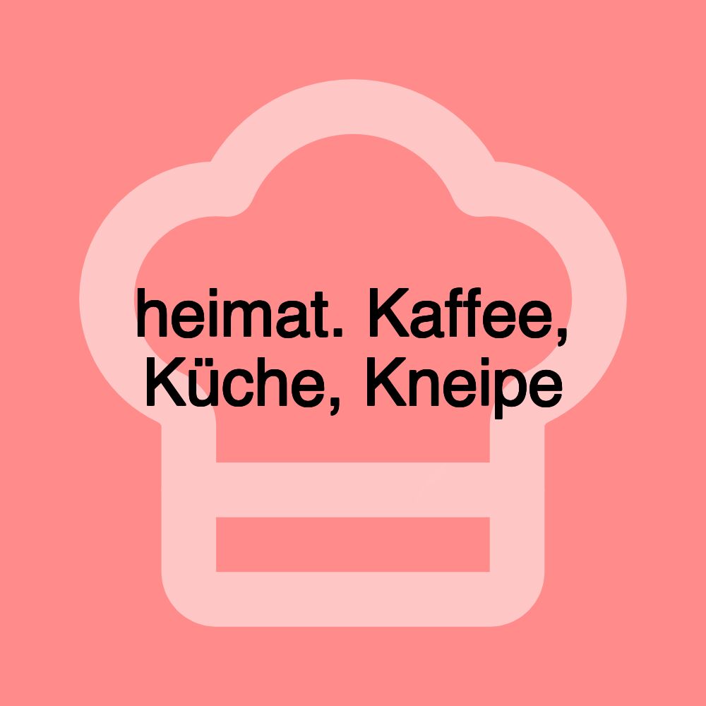 heimat. Kaffee, Küche, Kneipe