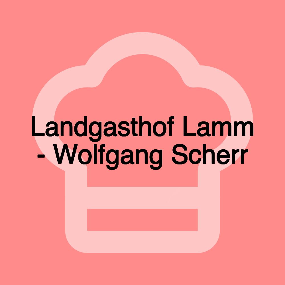 Landgasthof Lamm - Wolfgang Scherr