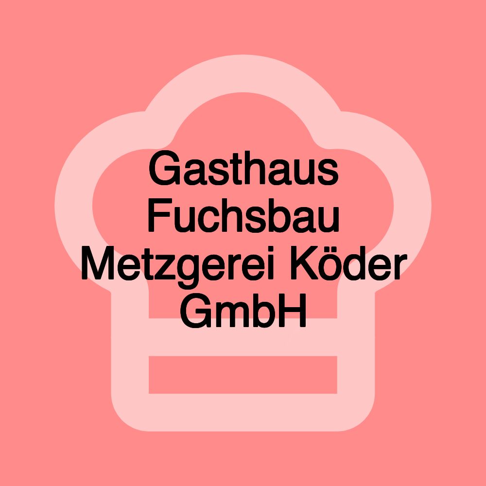 Gasthaus Fuchsbau Metzgerei Köder GmbH