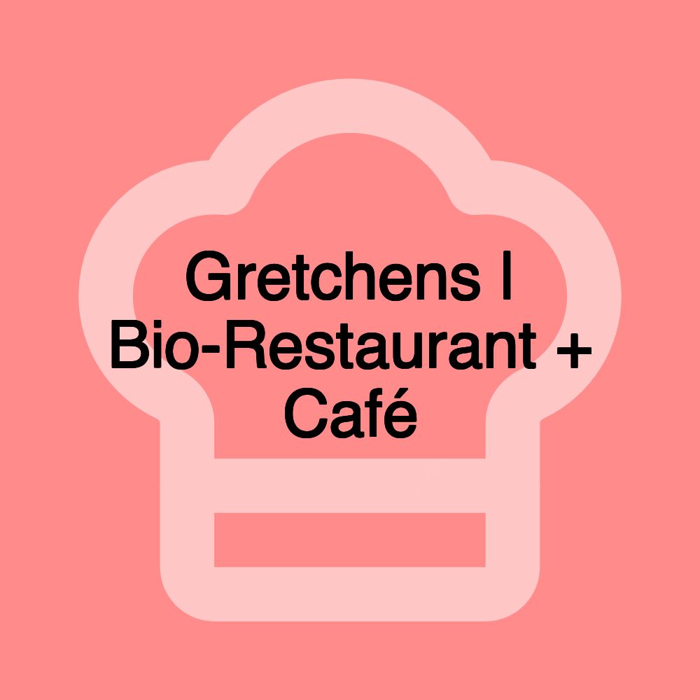 Gretchens | Bio-Restaurant + Café