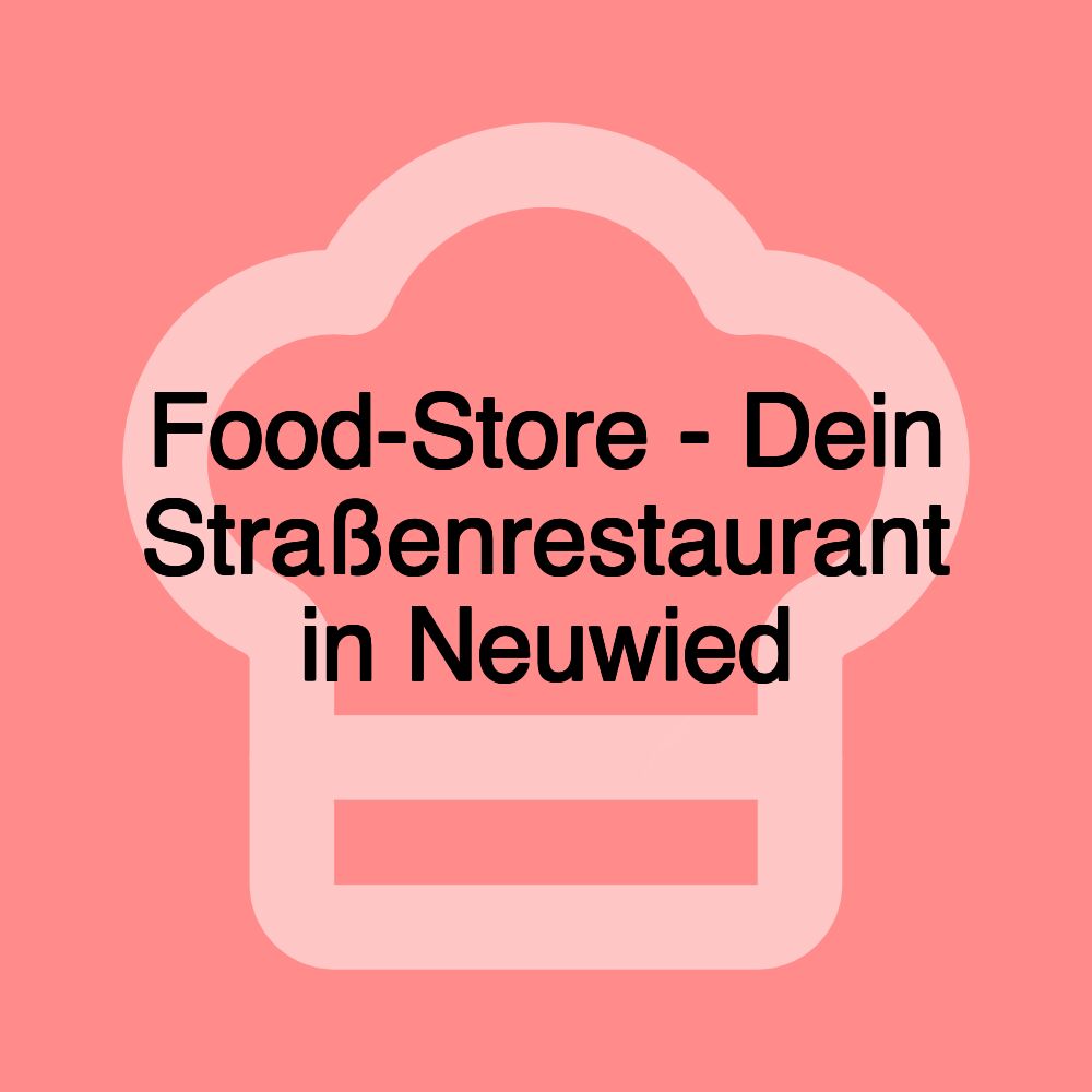 Food-Store - Dein Straßenrestaurant in Neuwied