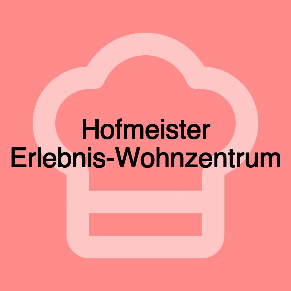 Hofmeister Erlebnis-Wohnzentrum