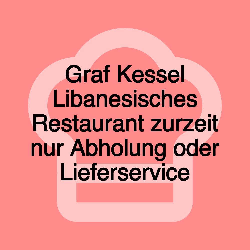 Graf Kessel Libanesisches Restaurant zurzeit nur Abholung oder Lieferservice