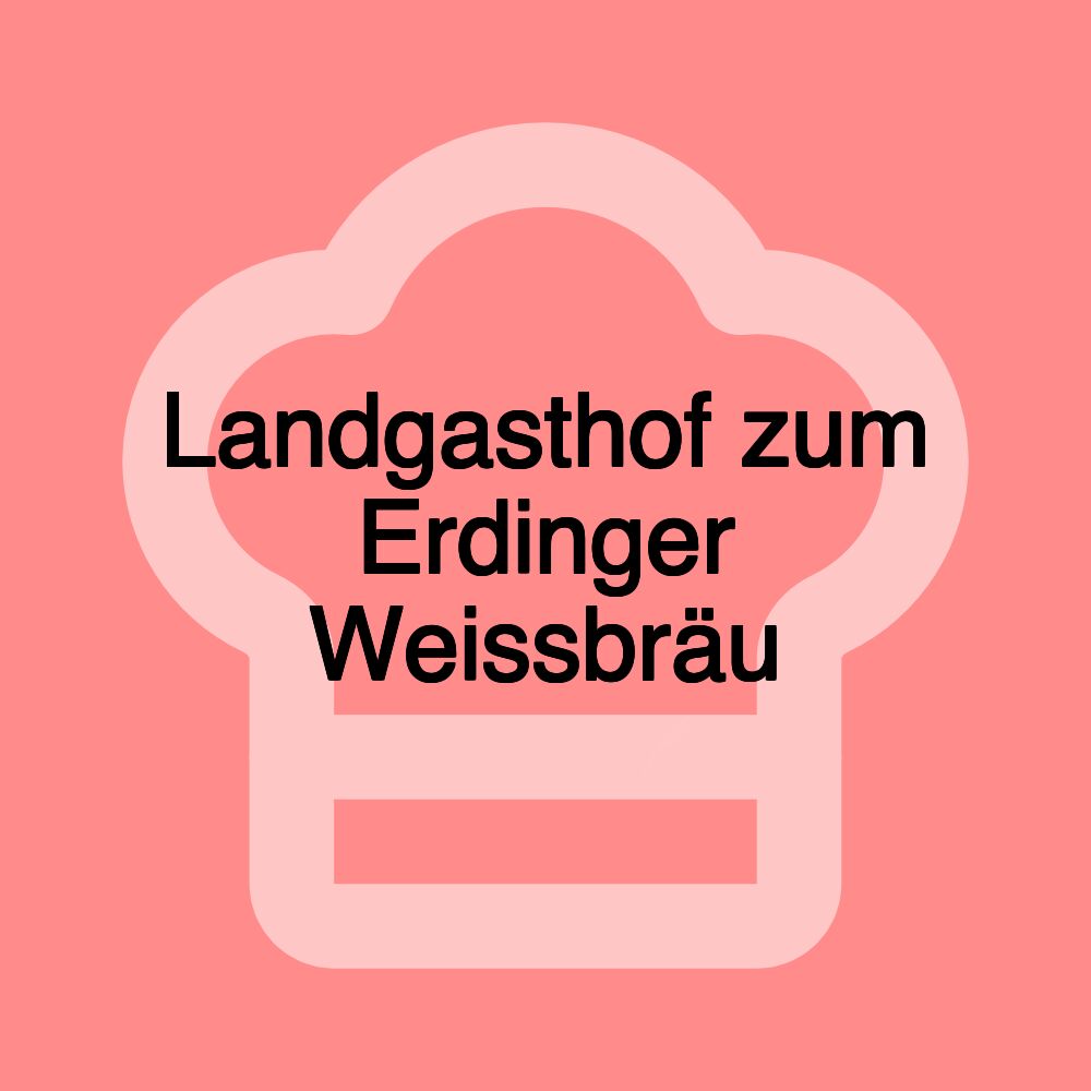 Landgasthof zum Erdinger Weissbräu