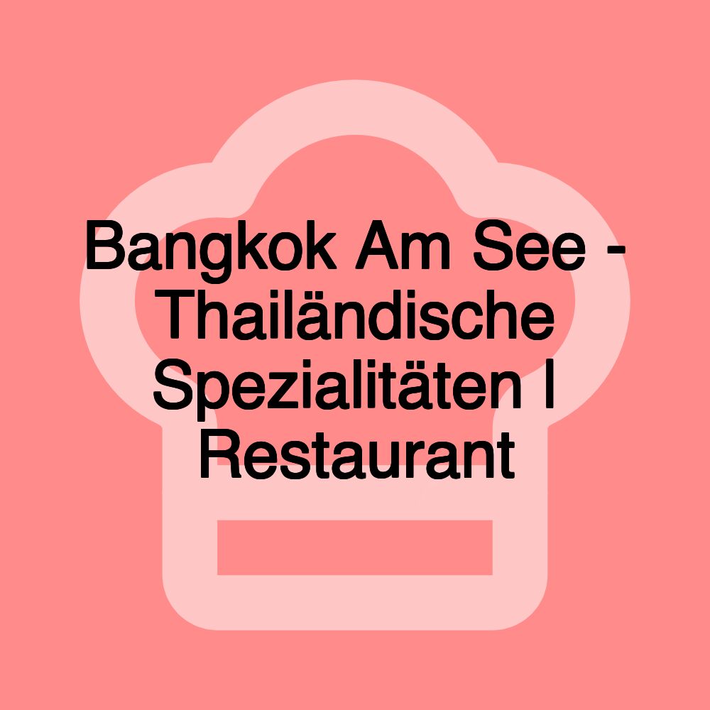 Bangkok Am See - Thailändische Spezialitäten | Restaurant