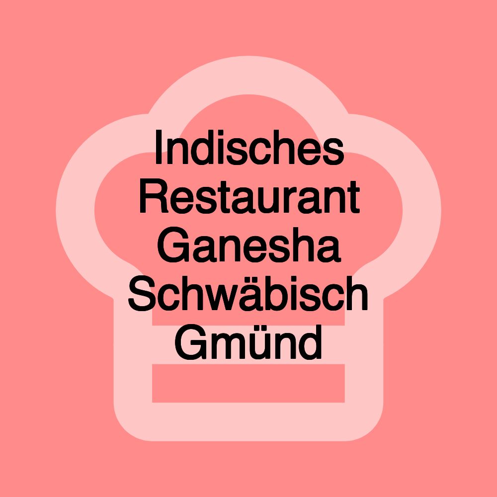 Indisches Restaurant Ganesha Schwäbisch Gmünd