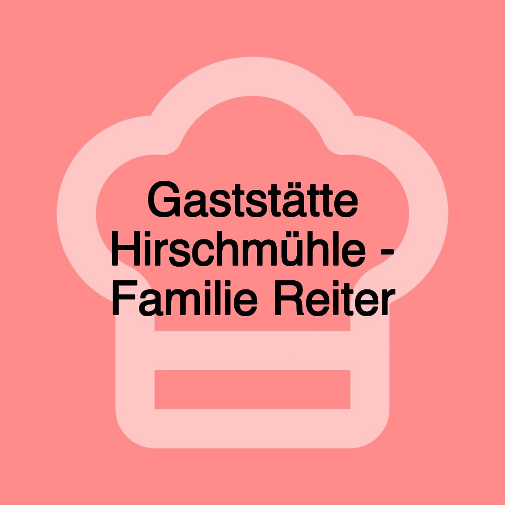 Gaststätte Hirschmühle - Familie Reiter