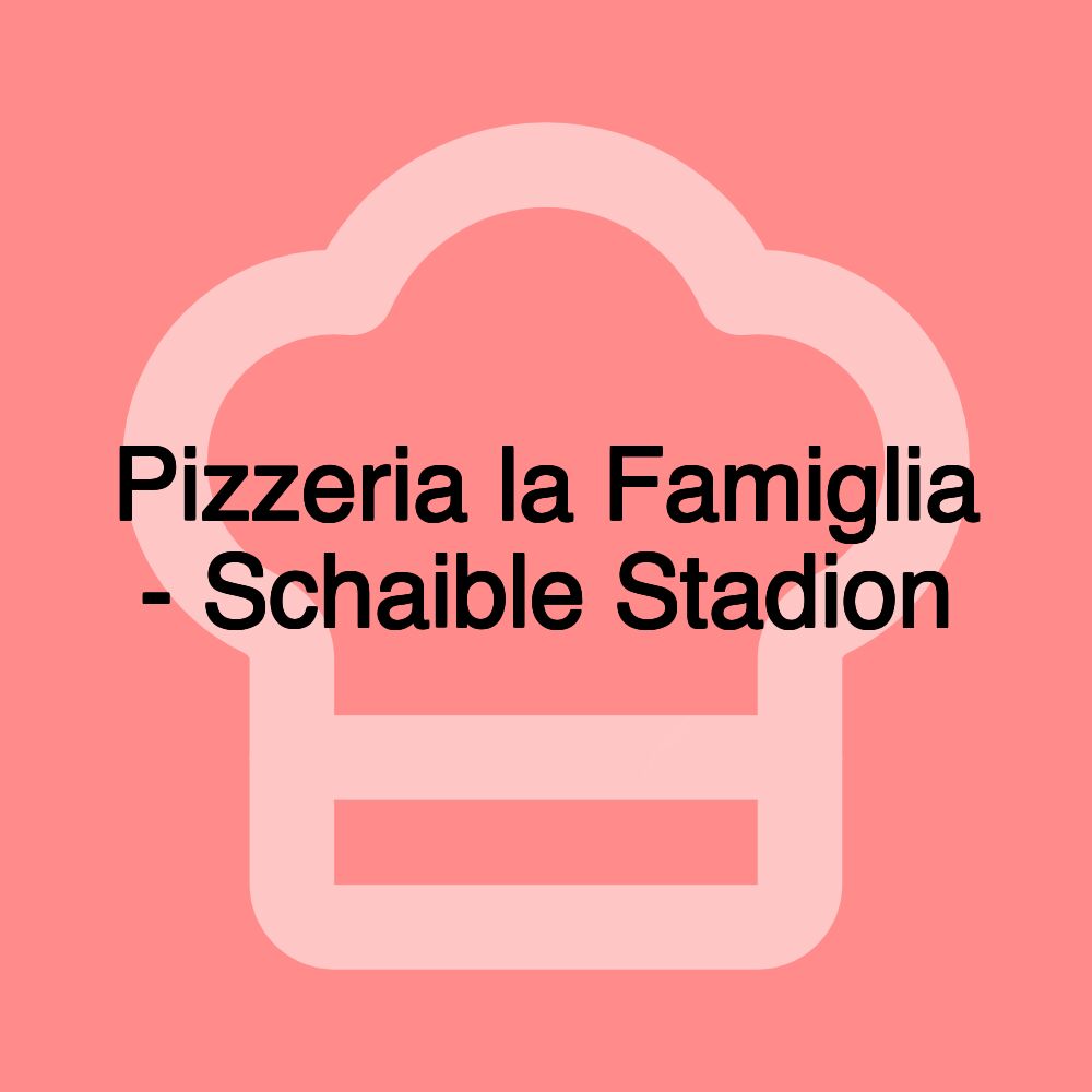 Pizzeria la Famiglia - Schaible Stadion