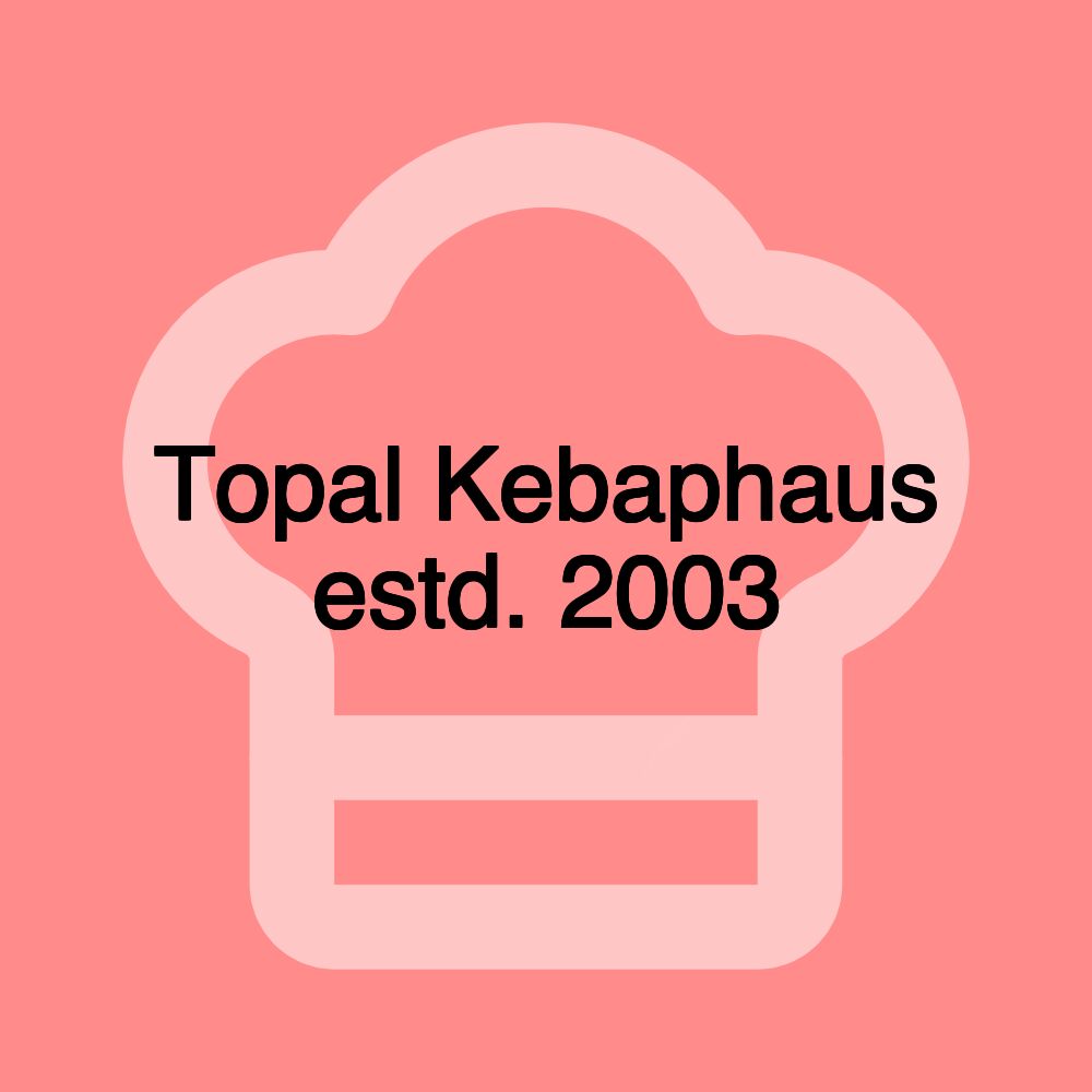 Topal Kebaphaus estd. 2003