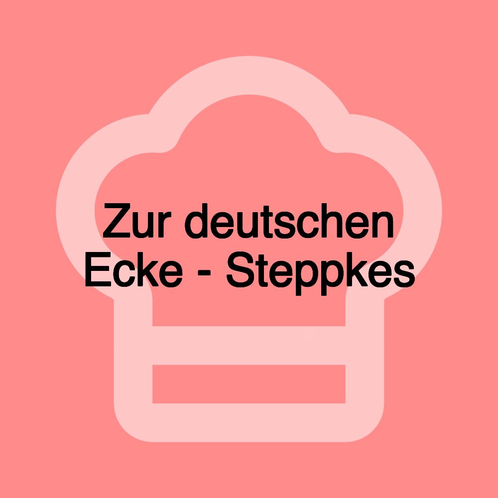 Zur deutschen Ecke - Steppkes