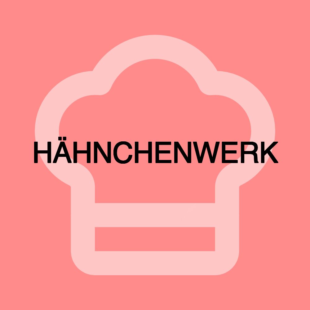 HÄHNCHENWERK