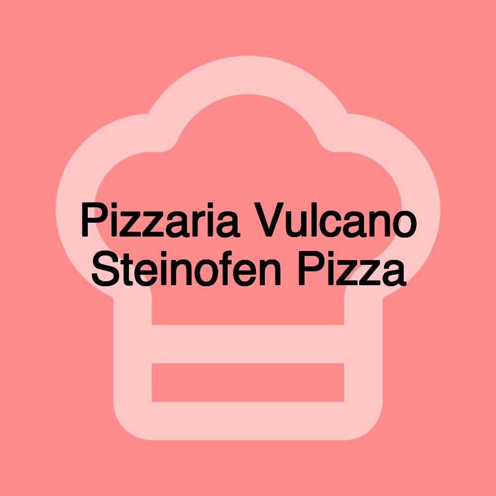 Pizzaria Vulcano Steinofen Pizza