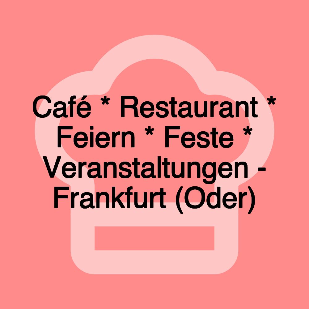 Café * Restaurant * Feiern * Feste * Veranstaltungen - Frankfurt (Oder)