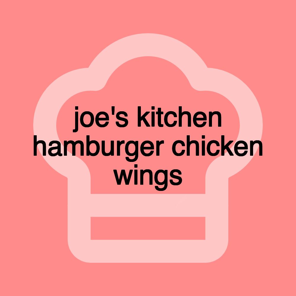 joe's kitchen hamburger chicken wings