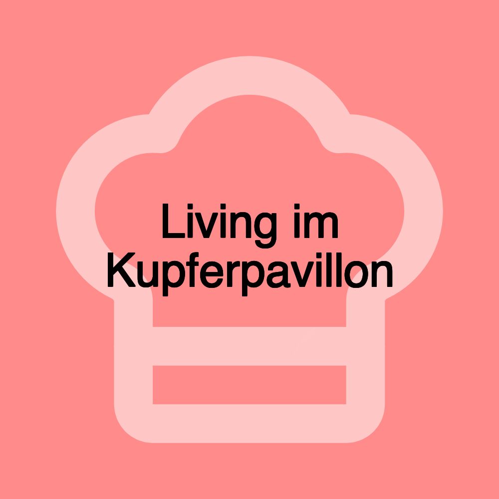 Living im Kupferpavillon