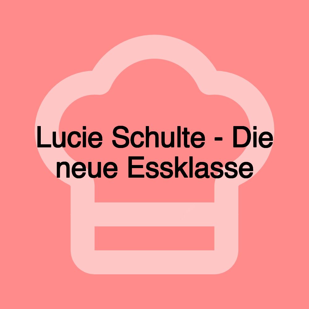 Lucie Schulte - Die neue Essklasse