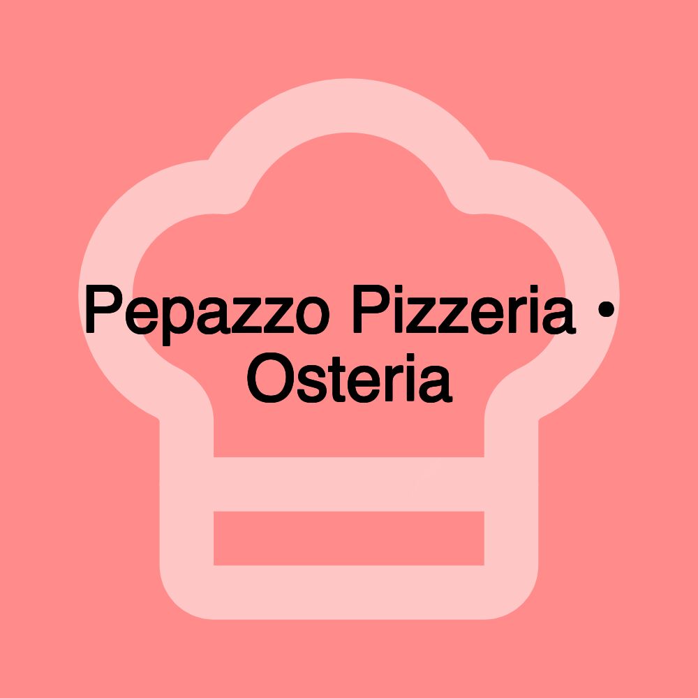 Pepazzo Pizzeria • Osteria