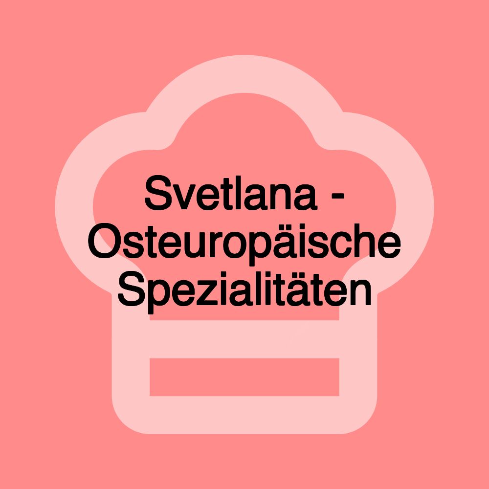 Svetlana - Osteuropäische Spezialitäten