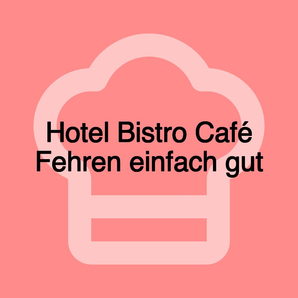 Hotel Bistro Café Fehren einfach gut